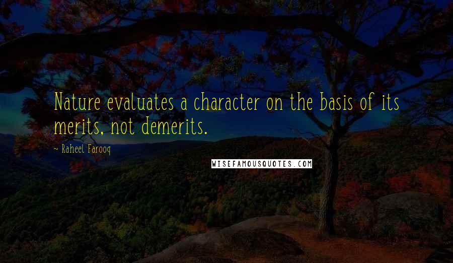 Raheel Farooq Quotes: Nature evaluates a character on the basis of its merits, not demerits.