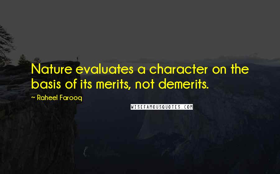 Raheel Farooq Quotes: Nature evaluates a character on the basis of its merits, not demerits.