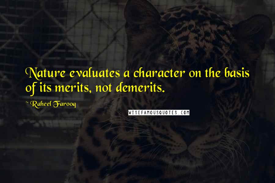 Raheel Farooq Quotes: Nature evaluates a character on the basis of its merits, not demerits.