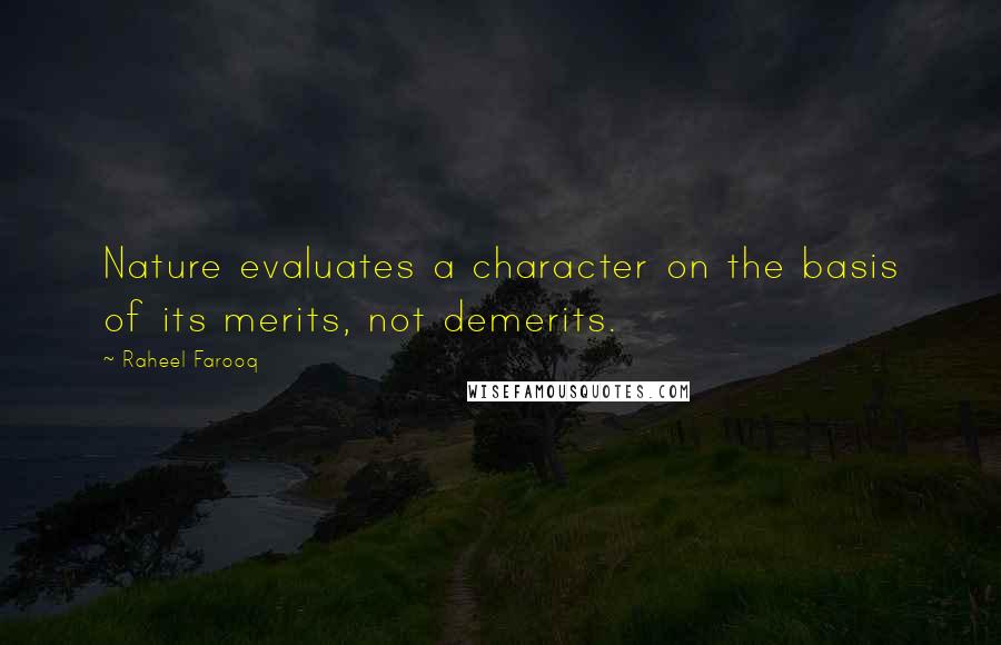 Raheel Farooq Quotes: Nature evaluates a character on the basis of its merits, not demerits.