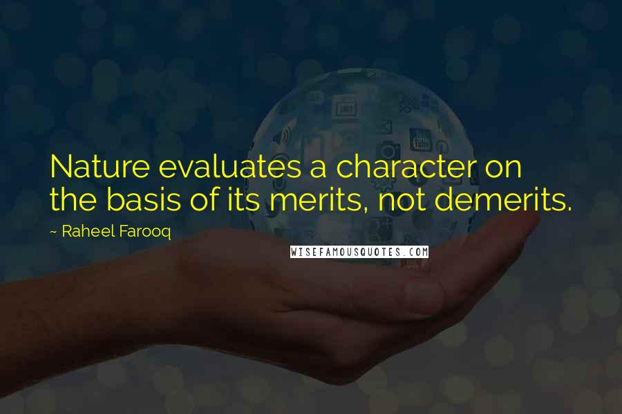 Raheel Farooq Quotes: Nature evaluates a character on the basis of its merits, not demerits.