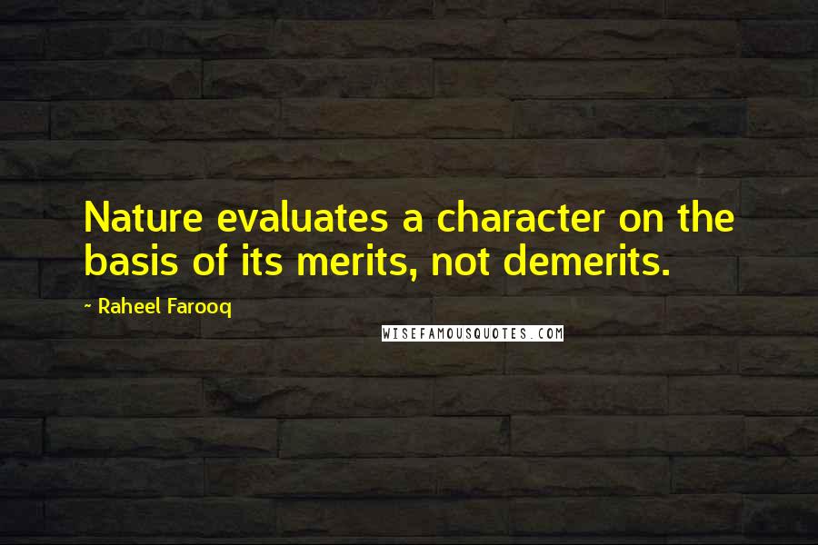 Raheel Farooq Quotes: Nature evaluates a character on the basis of its merits, not demerits.