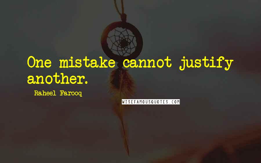 Raheel Farooq Quotes: One mistake cannot justify another.