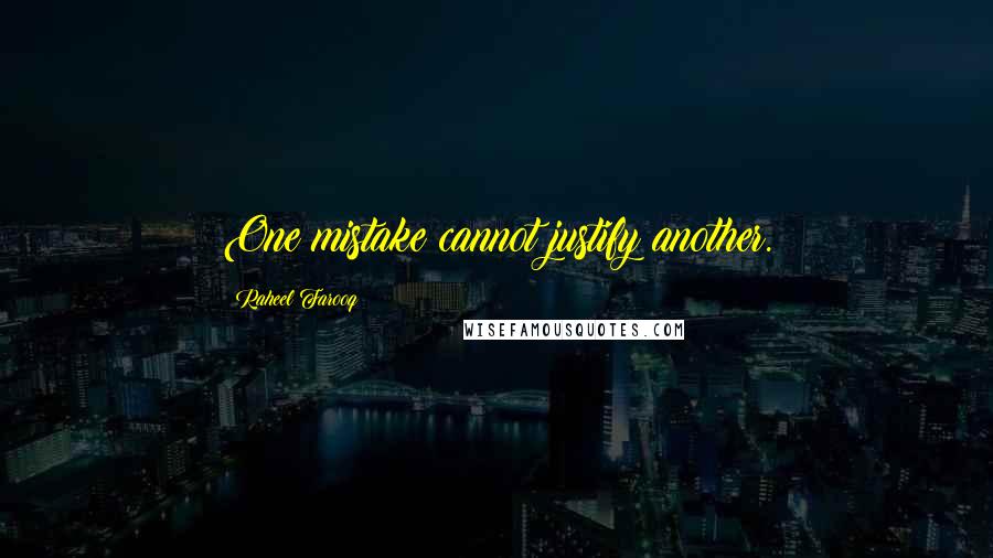 Raheel Farooq Quotes: One mistake cannot justify another.