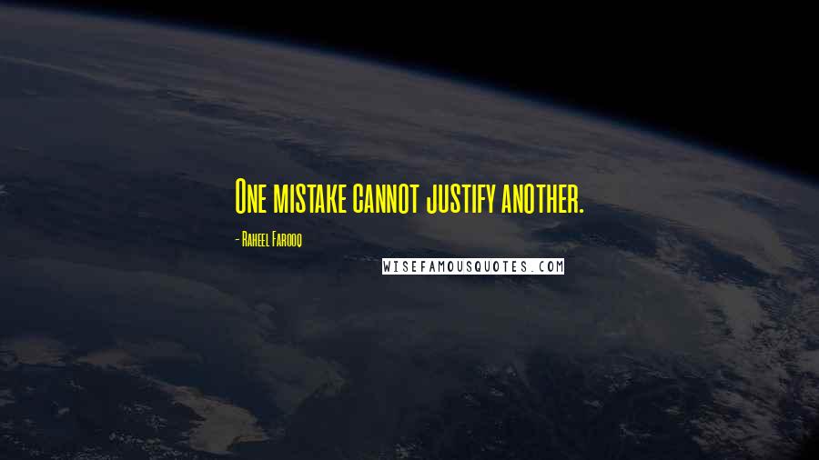 Raheel Farooq Quotes: One mistake cannot justify another.