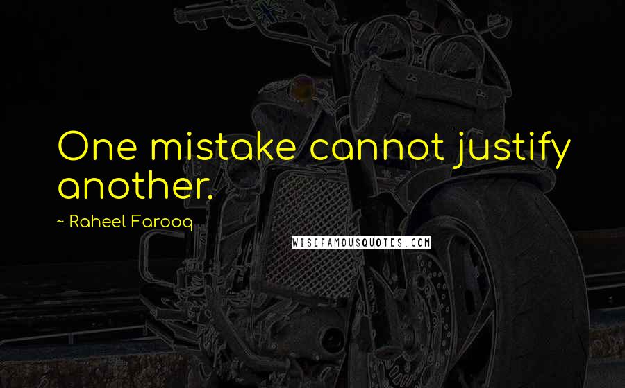 Raheel Farooq Quotes: One mistake cannot justify another.