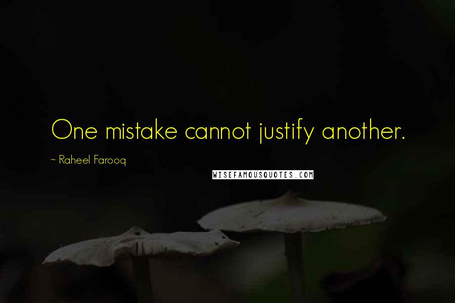 Raheel Farooq Quotes: One mistake cannot justify another.