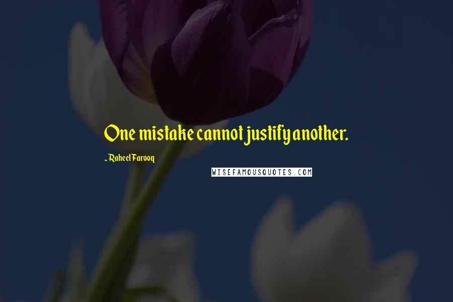 Raheel Farooq Quotes: One mistake cannot justify another.