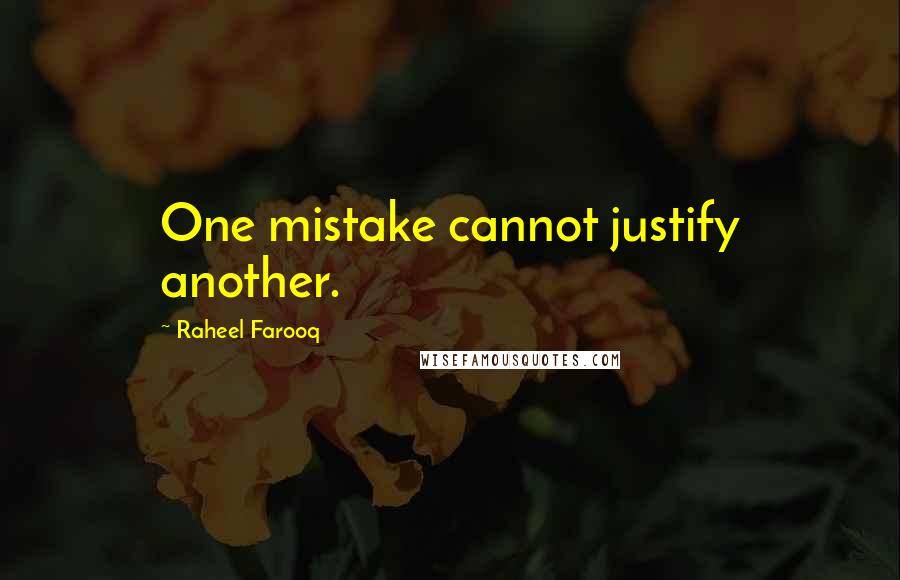 Raheel Farooq Quotes: One mistake cannot justify another.