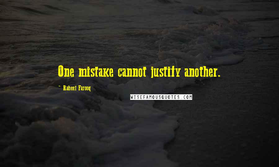 Raheel Farooq Quotes: One mistake cannot justify another.
