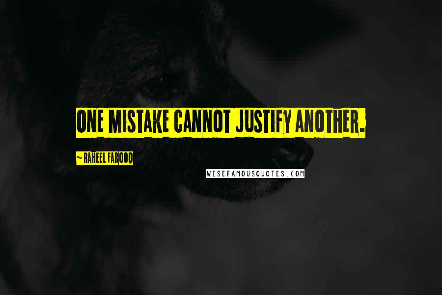 Raheel Farooq Quotes: One mistake cannot justify another.