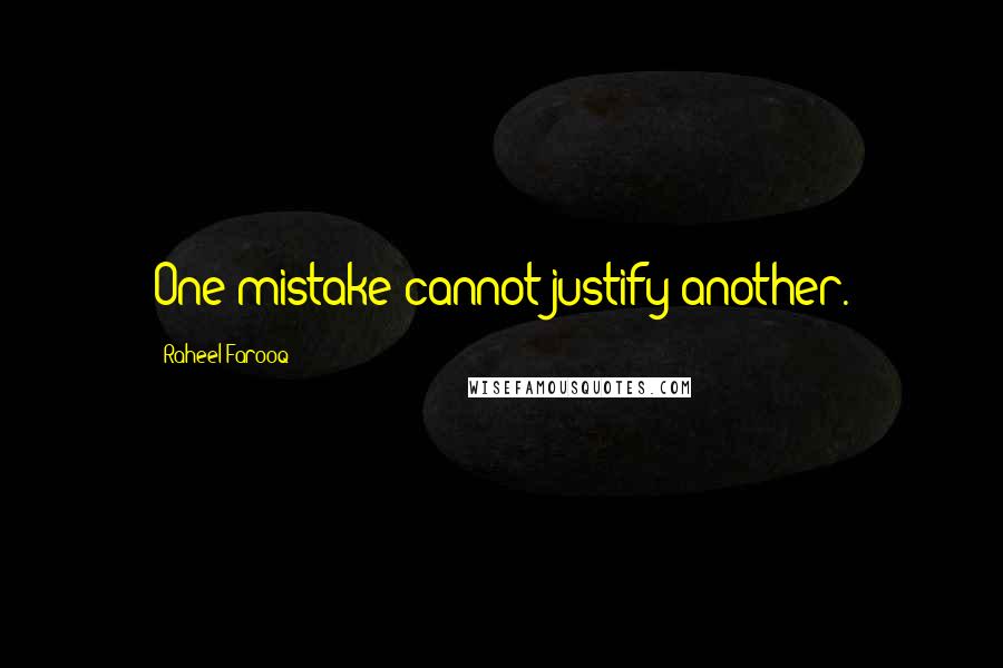 Raheel Farooq Quotes: One mistake cannot justify another.