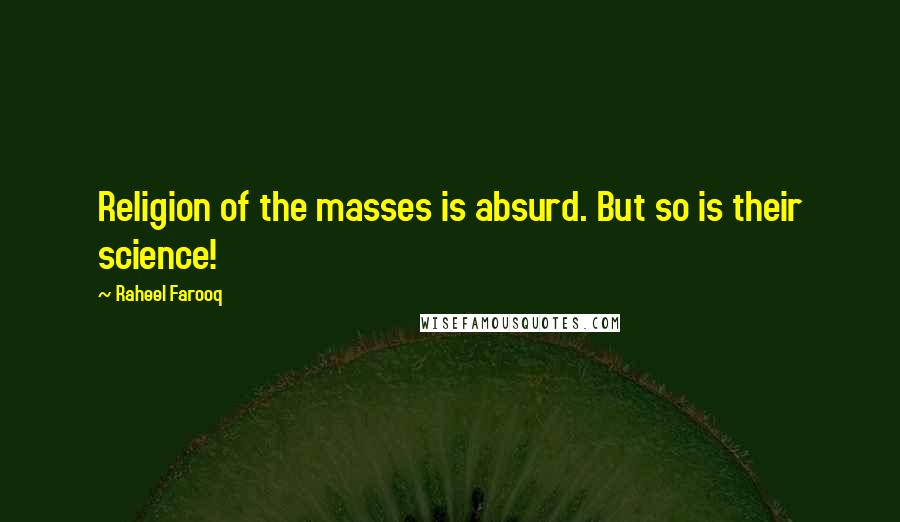 Raheel Farooq Quotes: Religion of the masses is absurd. But so is their science!