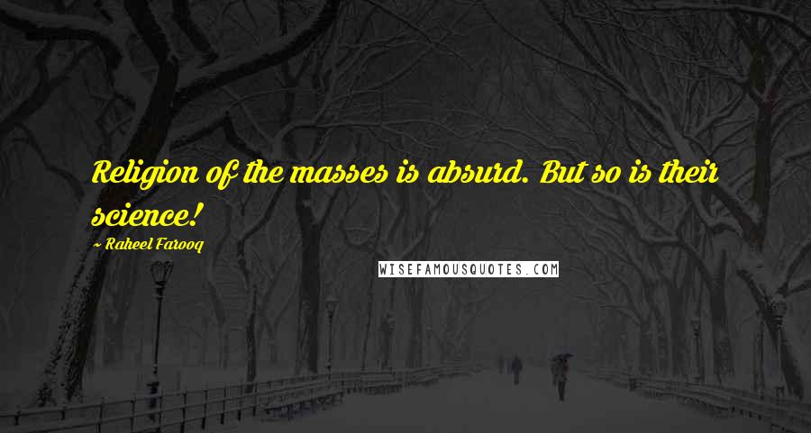 Raheel Farooq Quotes: Religion of the masses is absurd. But so is their science!