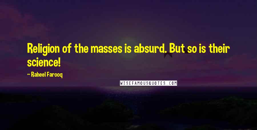 Raheel Farooq Quotes: Religion of the masses is absurd. But so is their science!