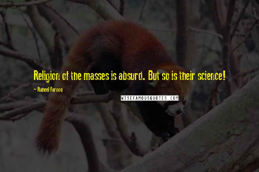 Raheel Farooq Quotes: Religion of the masses is absurd. But so is their science!