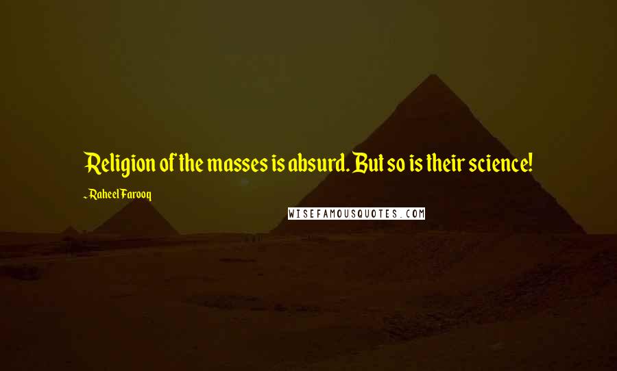Raheel Farooq Quotes: Religion of the masses is absurd. But so is their science!