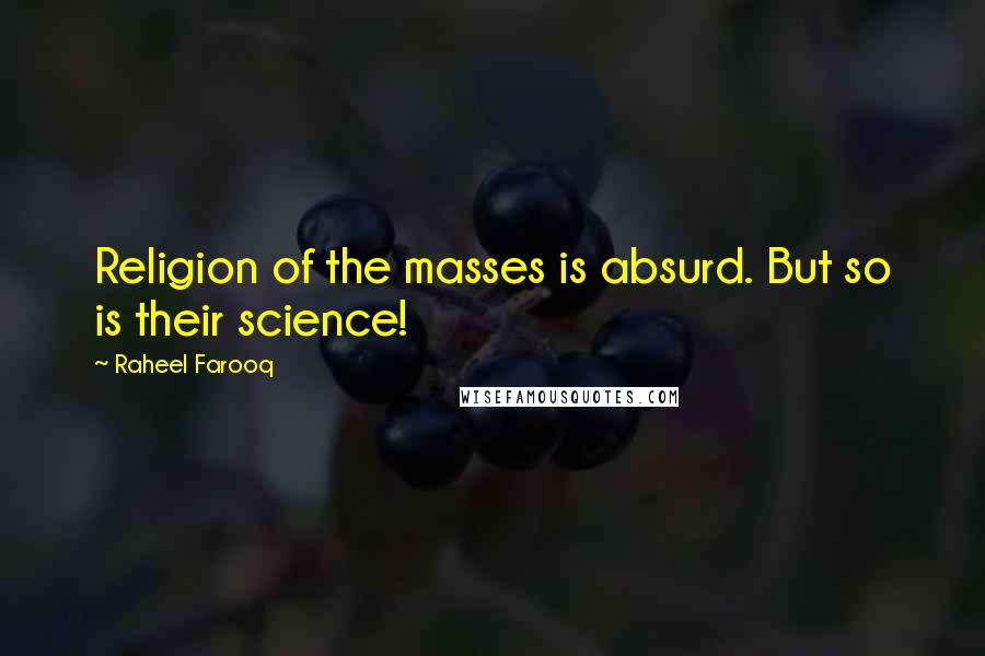 Raheel Farooq Quotes: Religion of the masses is absurd. But so is their science!