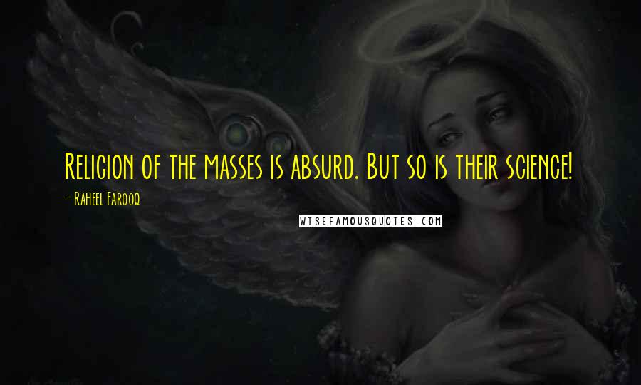 Raheel Farooq Quotes: Religion of the masses is absurd. But so is their science!