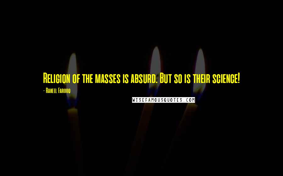 Raheel Farooq Quotes: Religion of the masses is absurd. But so is their science!