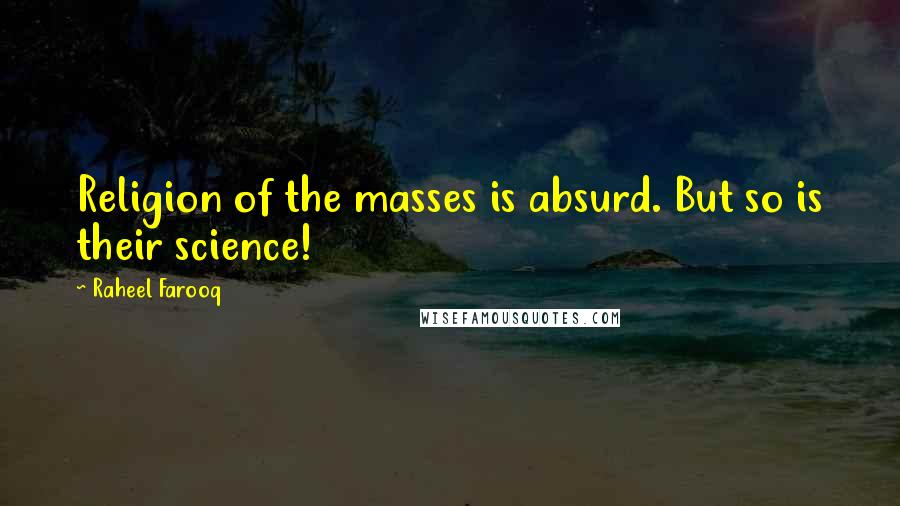Raheel Farooq Quotes: Religion of the masses is absurd. But so is their science!