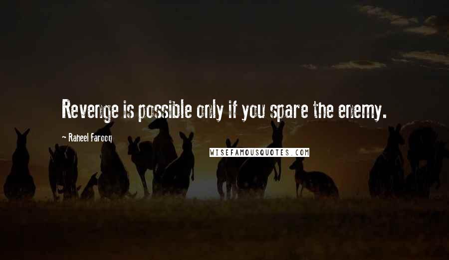 Raheel Farooq Quotes: Revenge is possible only if you spare the enemy.