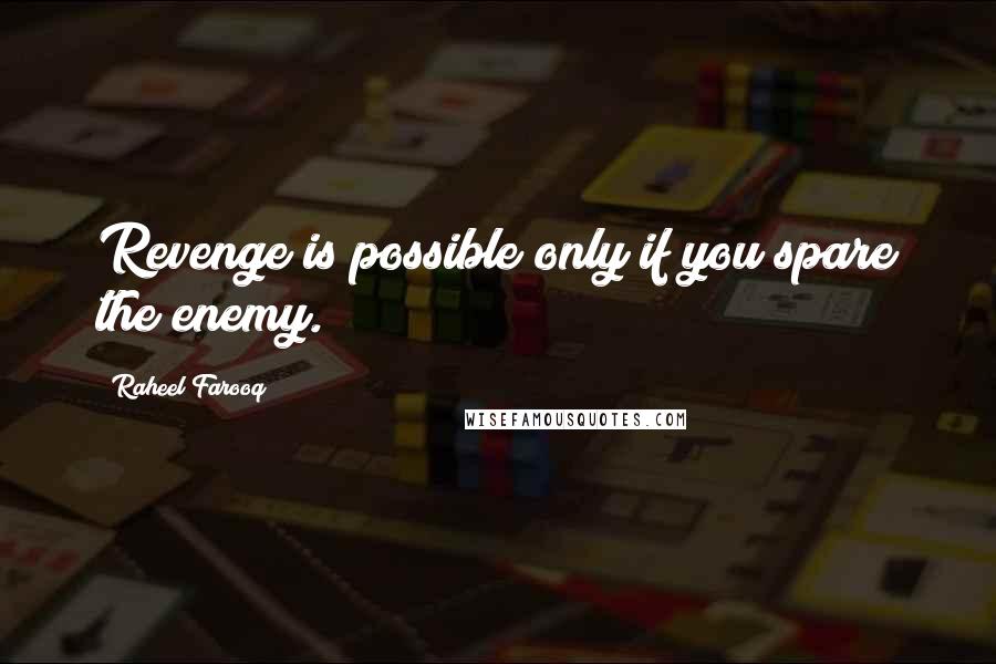 Raheel Farooq Quotes: Revenge is possible only if you spare the enemy.