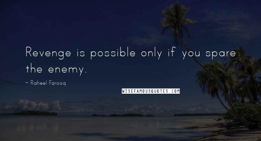 Raheel Farooq Quotes: Revenge is possible only if you spare the enemy.