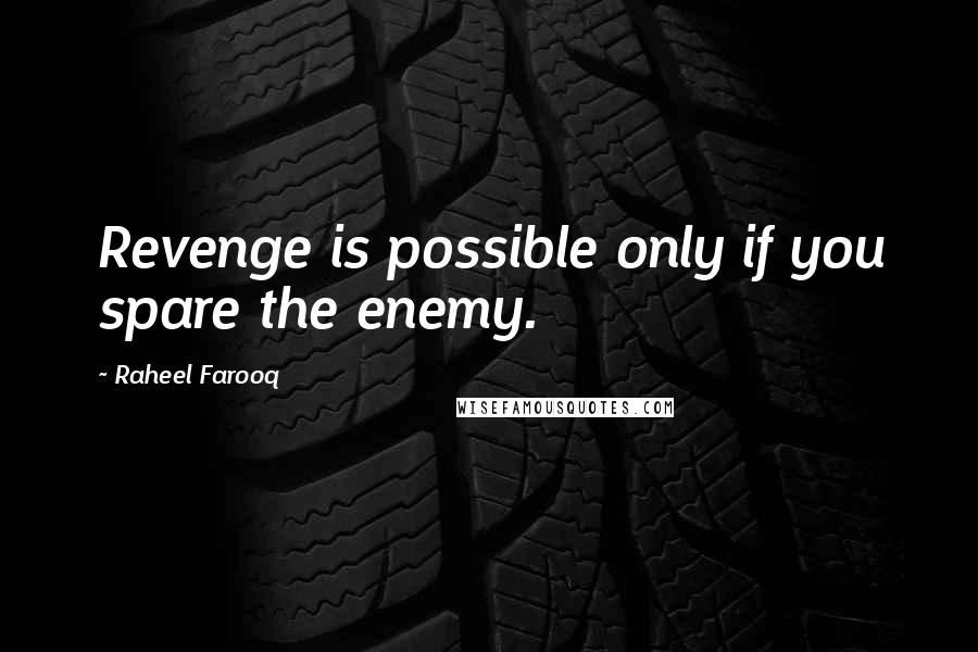 Raheel Farooq Quotes: Revenge is possible only if you spare the enemy.