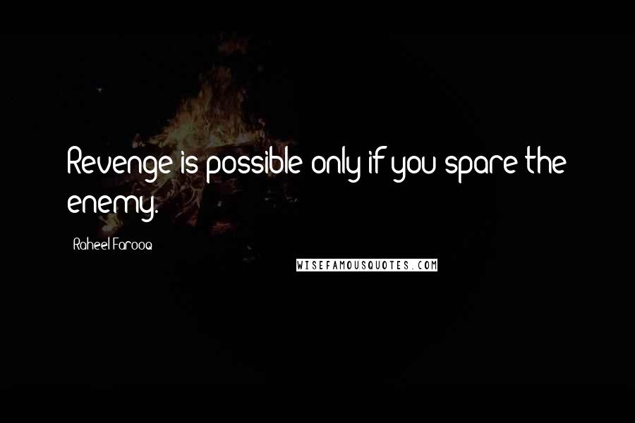 Raheel Farooq Quotes: Revenge is possible only if you spare the enemy.