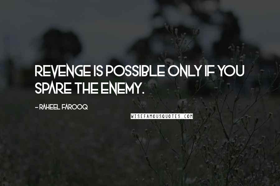 Raheel Farooq Quotes: Revenge is possible only if you spare the enemy.