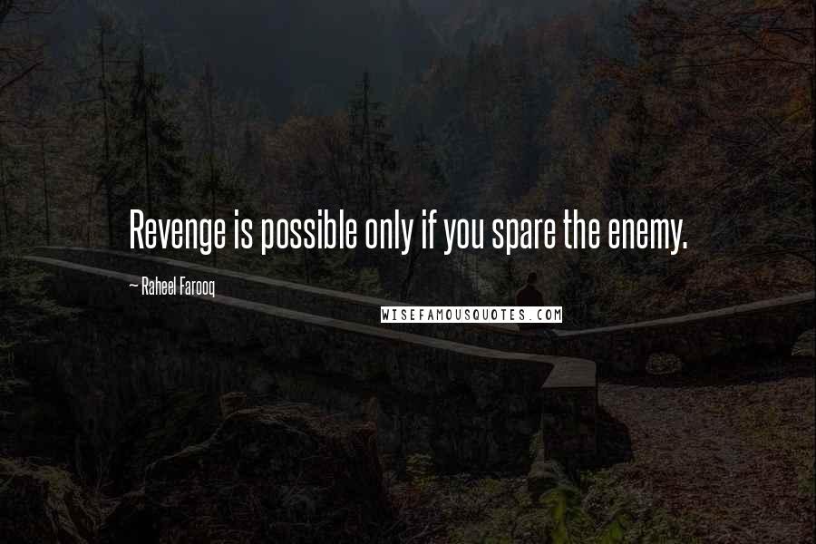 Raheel Farooq Quotes: Revenge is possible only if you spare the enemy.