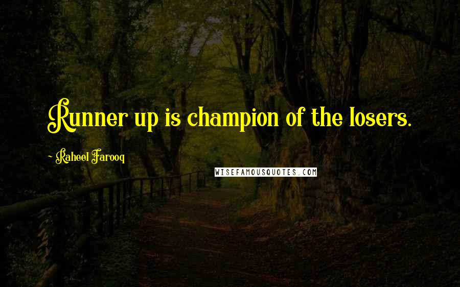 Raheel Farooq Quotes: Runner up is champion of the losers.