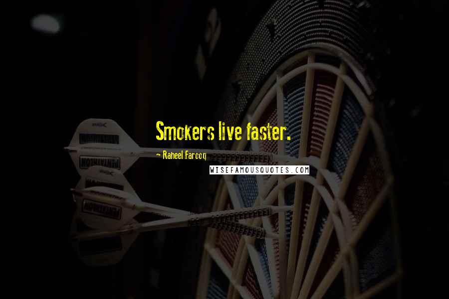 Raheel Farooq Quotes: Smokers live faster.