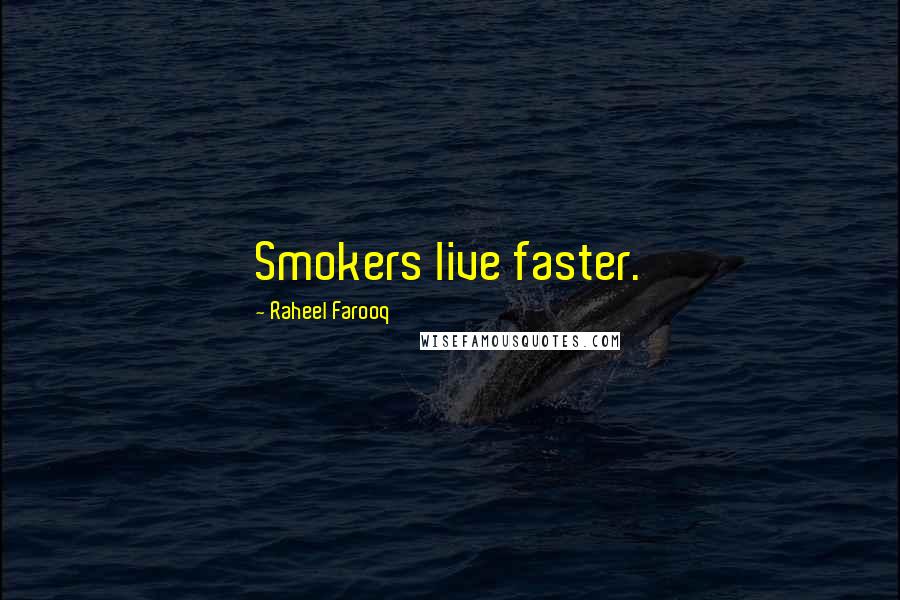 Raheel Farooq Quotes: Smokers live faster.