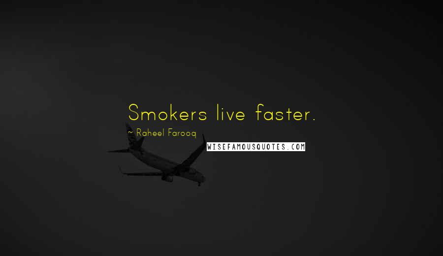 Raheel Farooq Quotes: Smokers live faster.