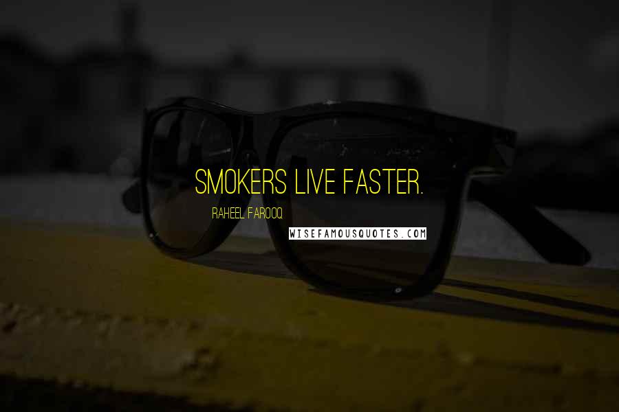 Raheel Farooq Quotes: Smokers live faster.