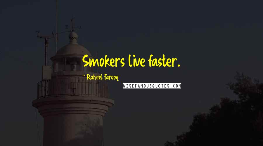 Raheel Farooq Quotes: Smokers live faster.