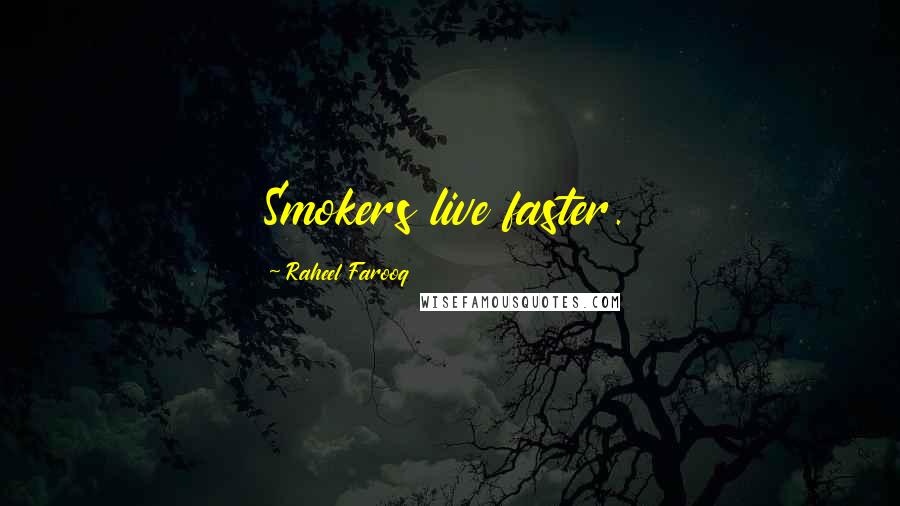 Raheel Farooq Quotes: Smokers live faster.