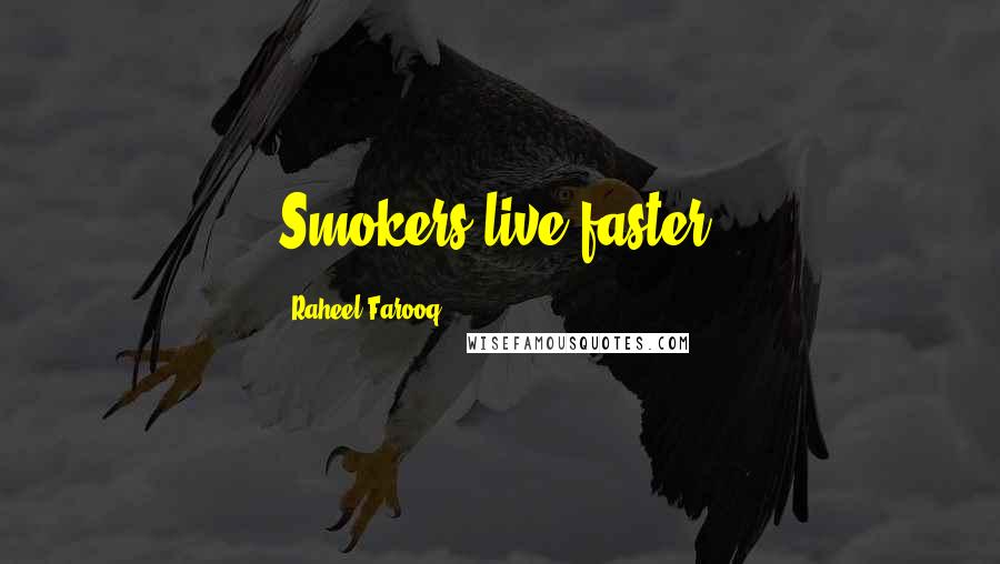 Raheel Farooq Quotes: Smokers live faster.