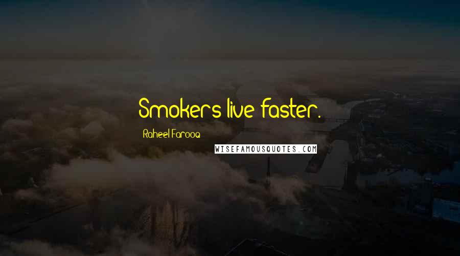 Raheel Farooq Quotes: Smokers live faster.