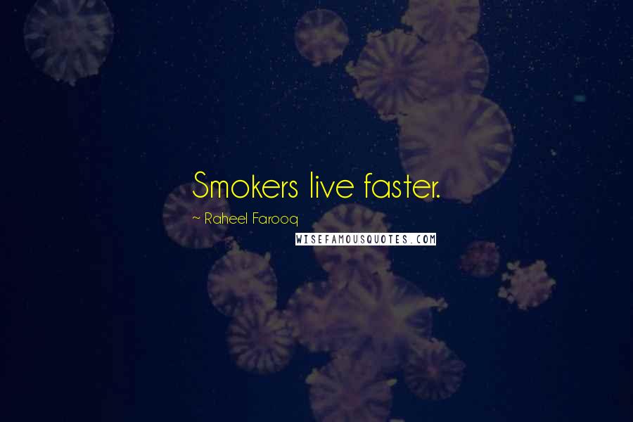 Raheel Farooq Quotes: Smokers live faster.