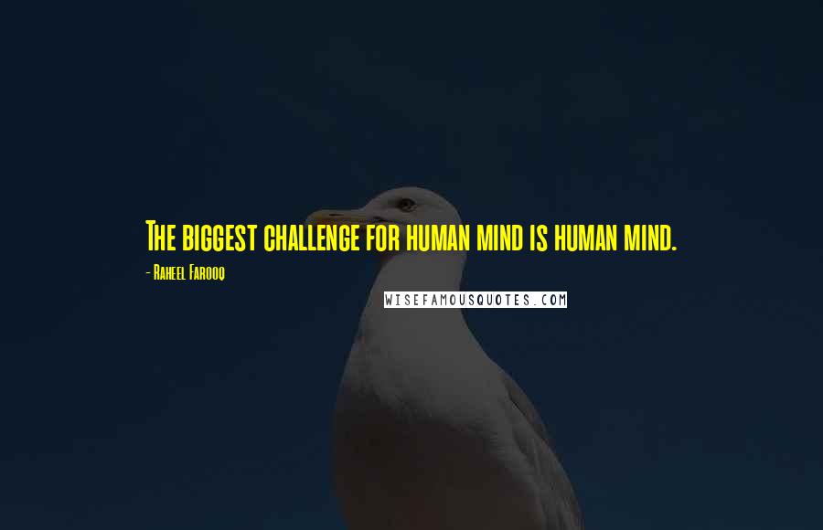 Raheel Farooq Quotes: The biggest challenge for human mind is human mind.