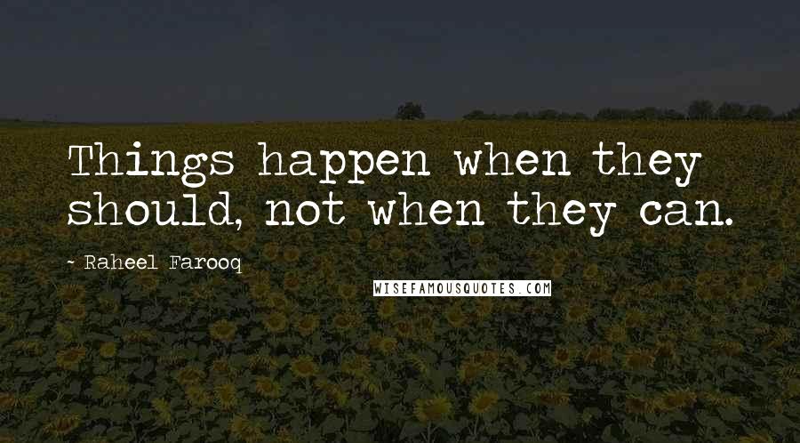 Raheel Farooq Quotes: Things happen when they should, not when they can.