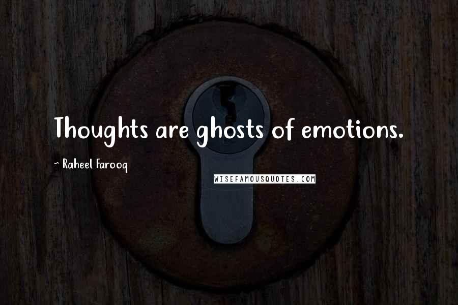 Raheel Farooq Quotes: Thoughts are ghosts of emotions.