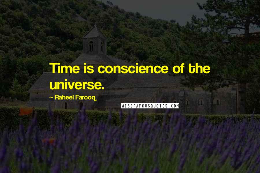 Raheel Farooq Quotes: Time is conscience of the universe.