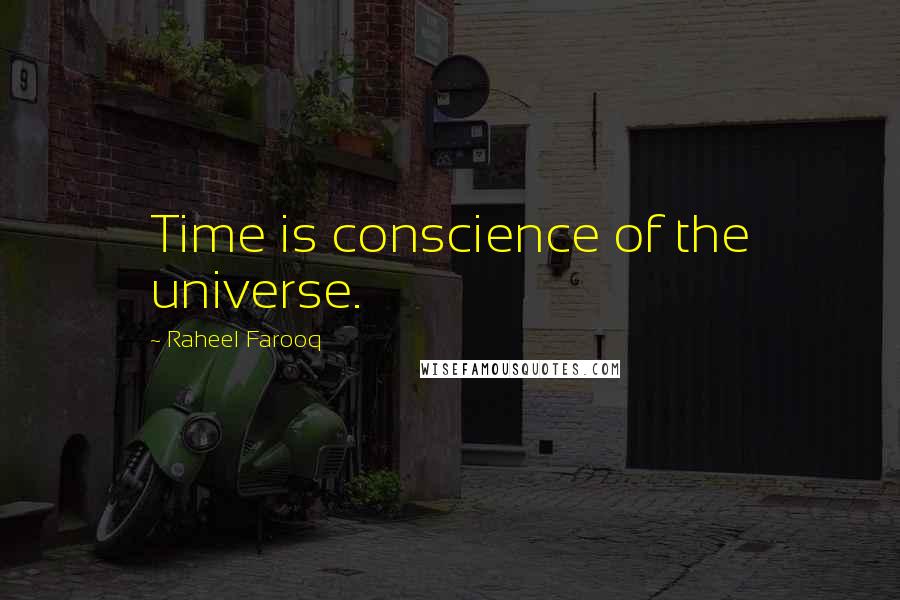 Raheel Farooq Quotes: Time is conscience of the universe.