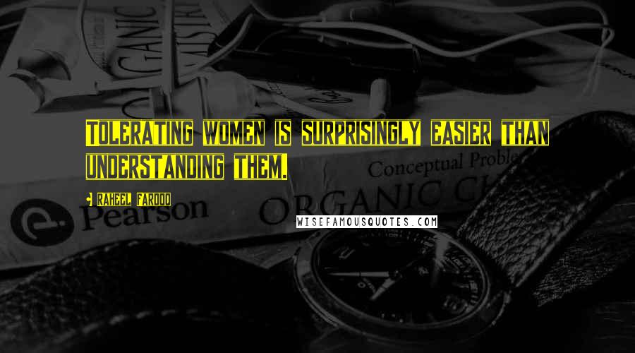 Raheel Farooq Quotes: Tolerating women is surprisingly easier than understanding them.