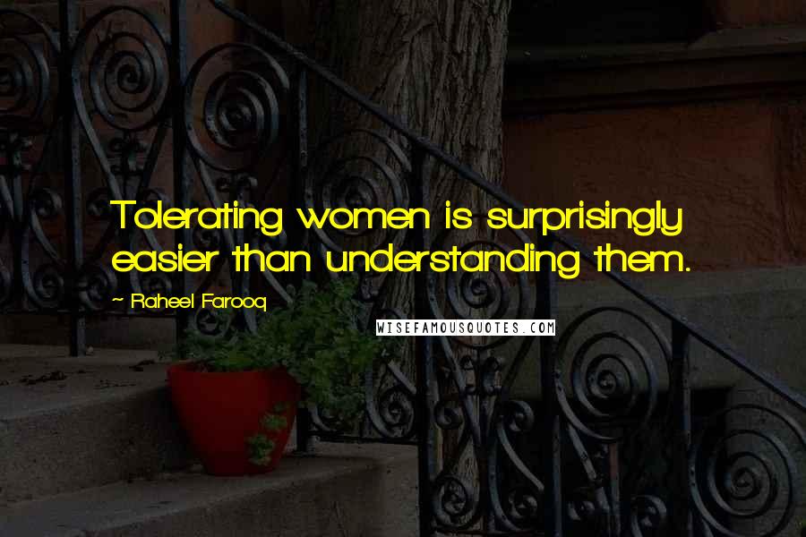 Raheel Farooq Quotes: Tolerating women is surprisingly easier than understanding them.
