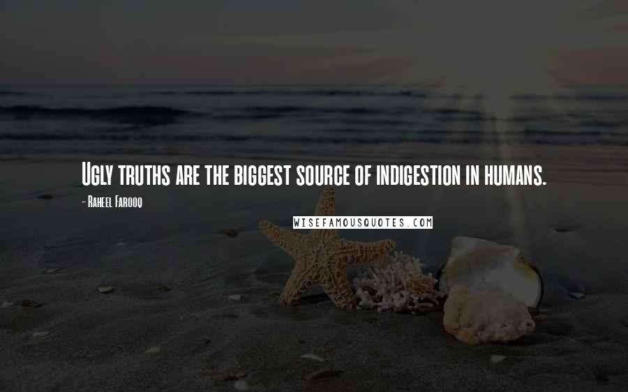 Raheel Farooq Quotes: Ugly truths are the biggest source of indigestion in humans.